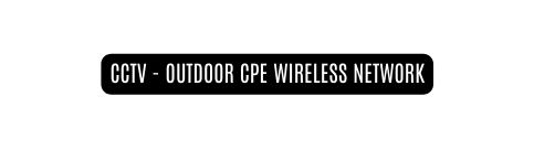 CCTV OUTDOOR CPE WIRELESS NETWORK